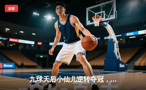 九球天后小仙儿逆转夺冠，2024中国台球锦标赛女单决赛惊心动魄